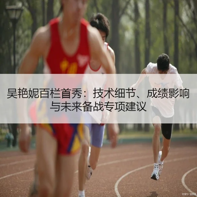 吴艳妮百栏首秀：技术细节、成绩影响与未来备战专项建议